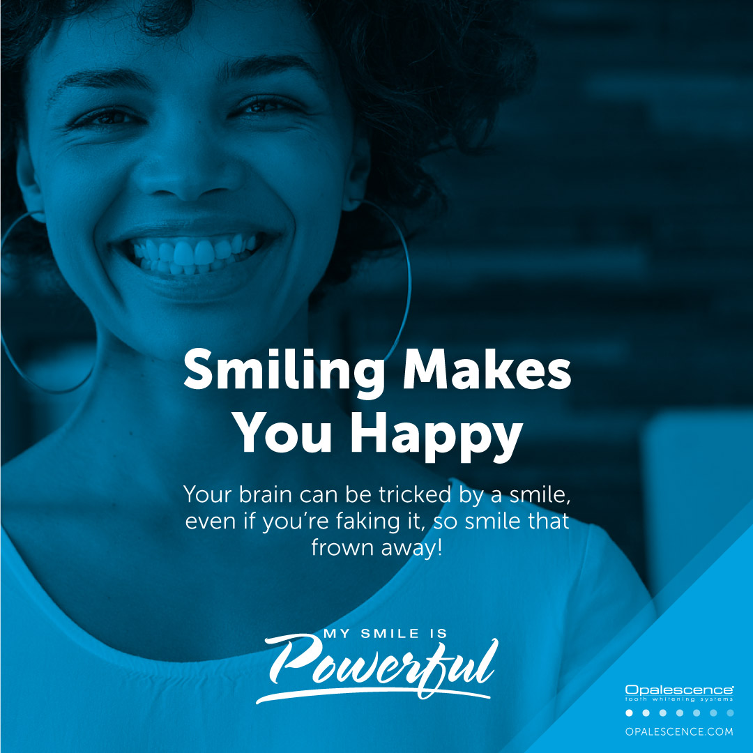 Smiling Makes You Happy - Your brain can be tricked by a smile, even if you’re faking it, so smile that frown away!