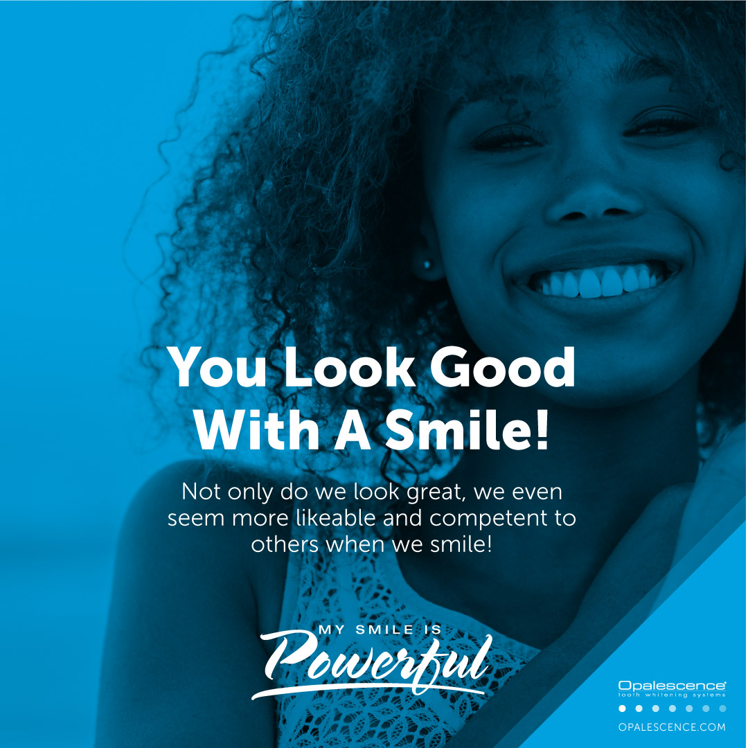 Look Good with a Smile! Not only do we look great, we even seem more likeable and competent to others when we smile!