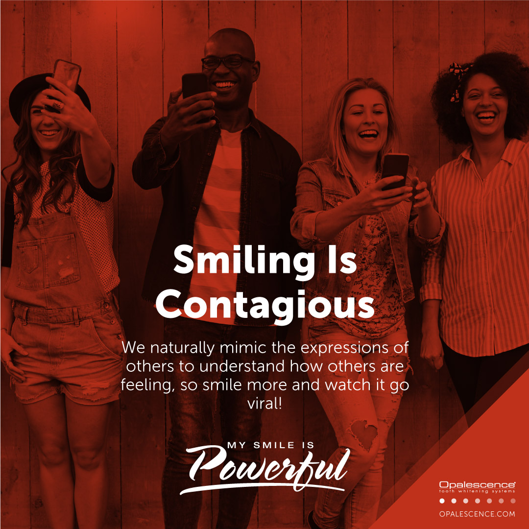 Smiling is Contagious - We naturally mimic the expressions of others to understand how others are feeling, so smile more and watch it go viral!